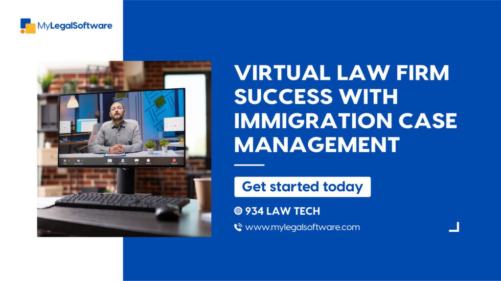 Virtual Law Firm Success with Immigration Case Management Software
